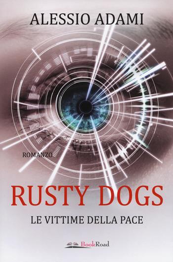 Le vittime della pace. Rusty Dogs - Alessio Adami - Libro Bookroad 2019 | Libraccio.it