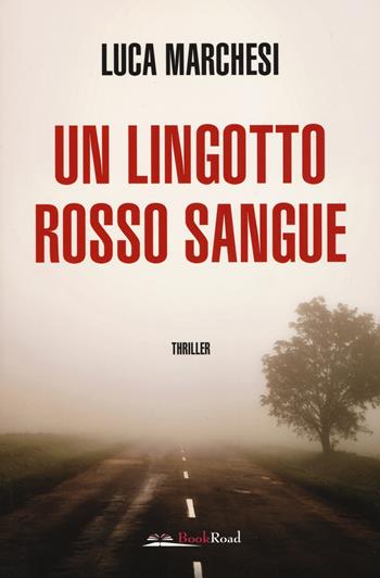 Un lingotto rosso sangue - Luca Marchesi - Libro Bookroad 2019 | Libraccio.it