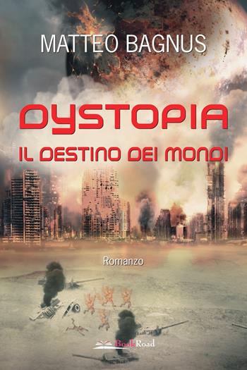 Dystopia. Il destino dei mondi - Matteo Bagnus - Libro Bookroad 2020 | Libraccio.it