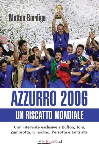 Azzurro 2006. Un riscatto mondiale - Matteo Bordiga - Libro Bookroad 2020 | Libraccio.it