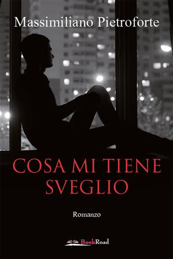 Cosa mi tiene sveglio - Massimiliano Pietroforte - Libro Bookroad 2020 | Libraccio.it
