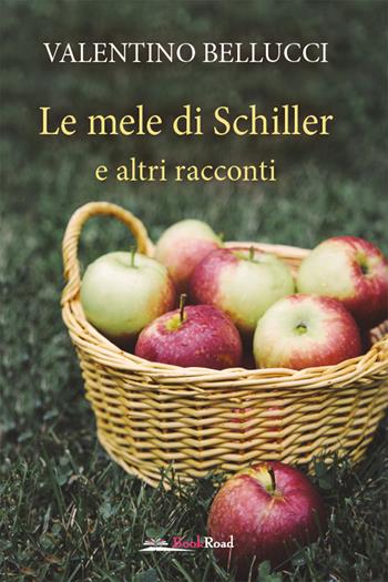 Le mele di Schiller e altri racconti - Valentino Bellucci - Libro Bookroad 2022 | Libraccio.it
