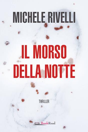 Il morso della notte - Michele Rivelli - Libro Bookroad 2020 | Libraccio.it