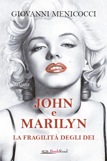 John e Marilyn. La fragilità degli dei - Giovanni Menicocci - Libro Bookroad 2021 | Libraccio.it
