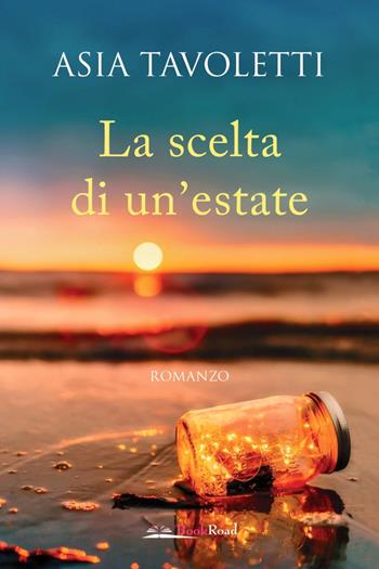 La scelta di un'estate - Asia Tavoletti - Libro Bookroad 2021 | Libraccio.it