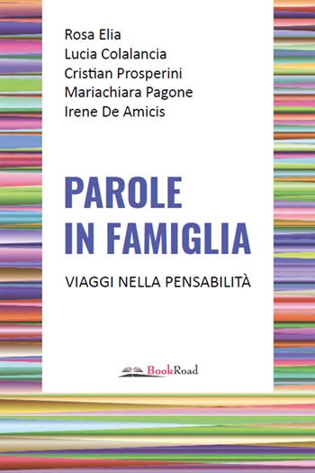 Parole in famiglia. Viaggi nella pensabilità - Rosa Elia, Lucia Colalancia, Cristian Prosperini - Libro Bookroad 2021 | Libraccio.it