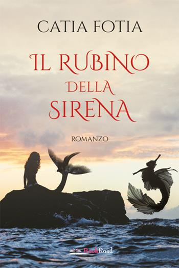 Il rubino della sirena - Catia Fotia - Libro Bookroad 2021 | Libraccio.it