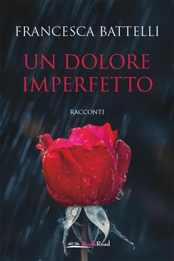 Un dolore imperfetto - Francesca Battelli - Libro Bookroad 2021 | Libraccio.it