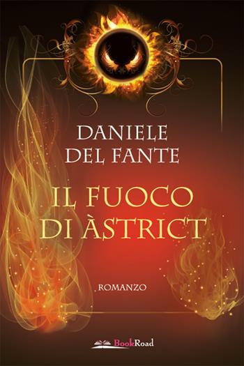 Il fuoco di Àstrict - Daniele Del Fante - Libro Bookroad 2022 | Libraccio.it