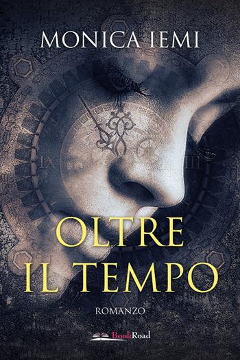 Oltre il tempo - Monica Iemi - Libro Bookroad 2022 | Libraccio.it
