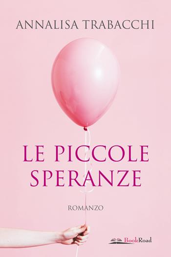 Le piccole speranze - Annalisa Trabacchi - Libro Bookroad 2022 | Libraccio.it