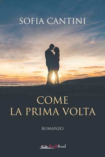 Come la prima volta - Sofia Cantini - Libro Bookroad 2022 | Libraccio.it