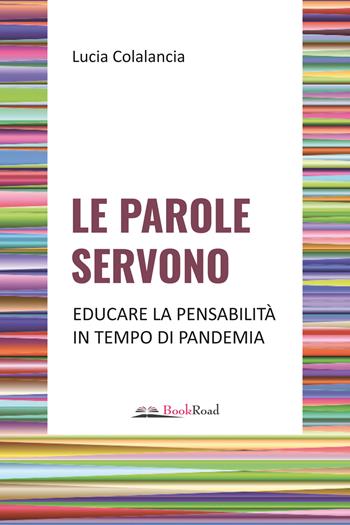 Le parole servono. Educare la pensabilità in tempo di pandemia - Lucia Colalancia - Libro Bookroad 2022 | Libraccio.it