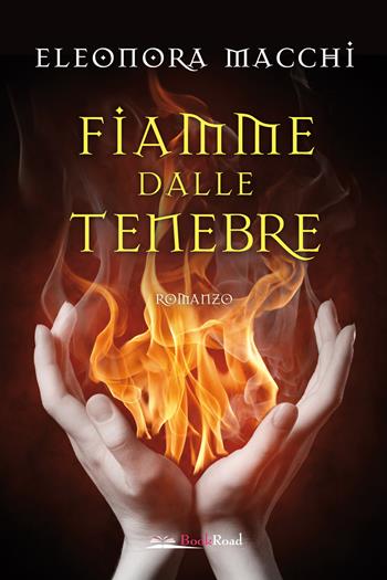 Fiamme dalle tenebre - Eleonora Macchi - Libro Bookroad 2022 | Libraccio.it