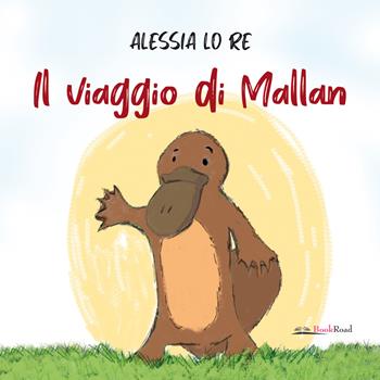 Il viaggio di Mallan. Ediz. a colori - Alessia Lo Re - Libro Bookroad 2023 | Libraccio.it