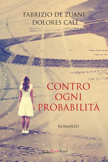 Contro ogni probabilità - Fabrizio De Zuani, Dolores Calì - Libro Bookroad 2023 | Libraccio.it