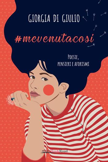 #mevenutacosi. Poesie, pensieri e aforismi - Giorgia Di Giulio - Libro Bookroad 2023 | Libraccio.it