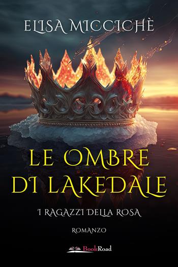 Le ombre di Lakedale. I ragazzi della rosa - Elisa Miccichè - Libro Bookroad 2023 | Libraccio.it