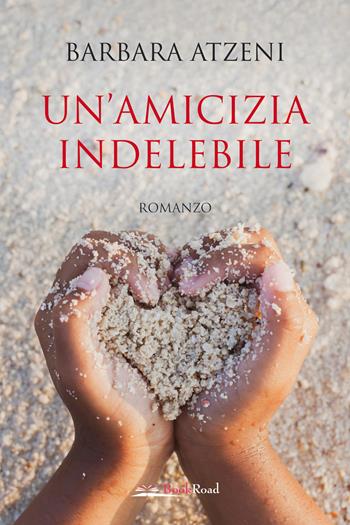 Un'amicizia indelebile - Barbara Atzeni - Libro Bookroad 2023 | Libraccio.it