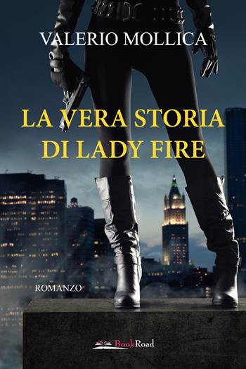 La vera storia di Lady Fire - Valerio Mollica - Libro Bookroad 2024 | Libraccio.it