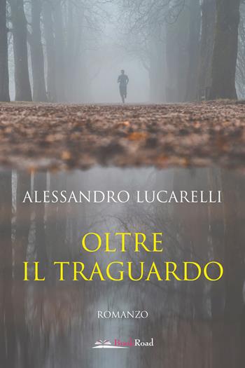 Oltre il traguardo - Alessandro Lucarelli - Libro Bookroad 2024 | Libraccio.it