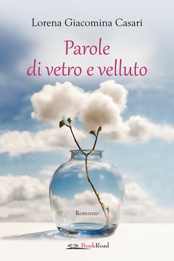 Parole di vetro e velluto - Lorena Giacomina Casari - Libro Bookroad 2024 | Libraccio.it