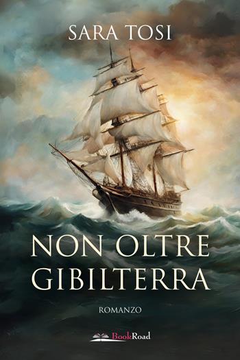 Non oltre Gibilterra - Sara Tosi - Libro Bookroad 2024 | Libraccio.it