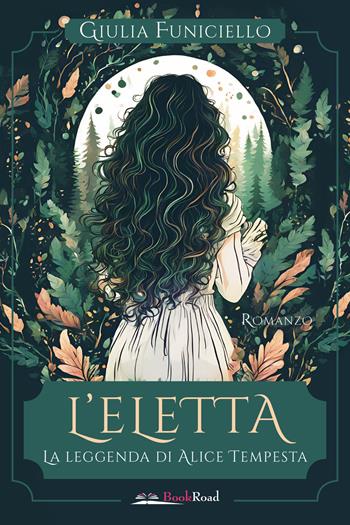 L'eletta. La leggenda di Alice Tempesta - Giulia Funiciello - Libro Bookroad 2025 | Libraccio.it