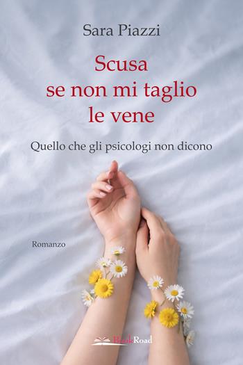 Scusa se non mi taglio le vene - Sara Piazzi - Libro Bookroad 2026 | Libraccio.it