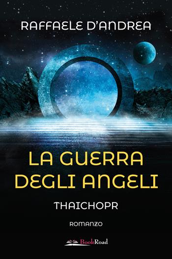 La guerra degli angeli. Thaichopr - Raffaele D'Andrea - Libro Bookroad 2023 | Libraccio.it