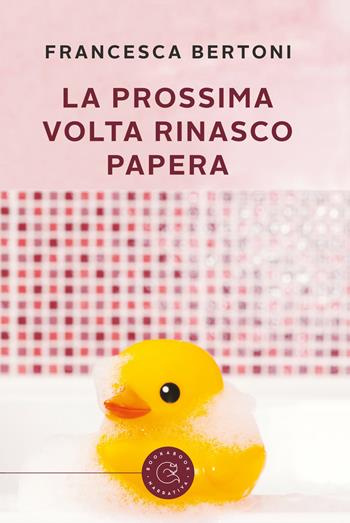 La prossima volta... rinasco papera! - Francesca Bertoni - Libro bookabook 2018 | Libraccio.it