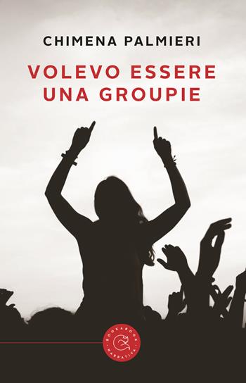 Volevo essere una groupie. Ovvero: il pubblico più bello del mondo - Chimena Palmieri - Libro bookabook 2018 | Libraccio.it