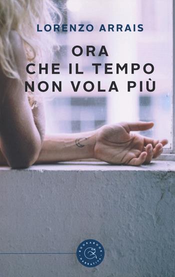 Ora che il tempo non vola più - Lorenzo Arrais - Libro bookabook 2018, Narrativa | Libraccio.it