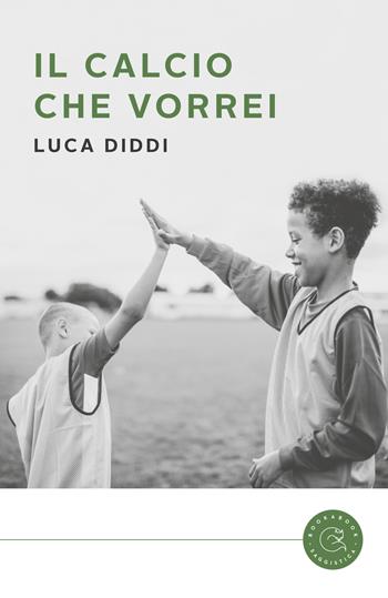Il calcio che vorrei - Luca Diddi - Libro bookabook 2019, Saggistica | Libraccio.it