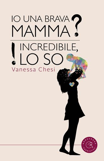 Io una brava mamma? Incredibile, lo so! - Vanessa Chesi - Libro bookabook 2021, Saggistica | Libraccio.it
