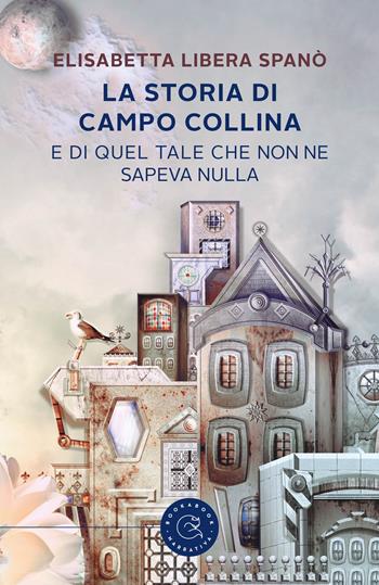 La storia di Campo Collina e di quel tale che non ne sapeva nulla - Elisabetta Libera Spanò - Libro bookabook 2021, Narrativa | Libraccio.it