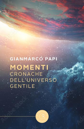 Momenti. Cronache dell'Universo Gentile - Gianmarco Papi - Libro bookabook 2021, Narrativa | Libraccio.it