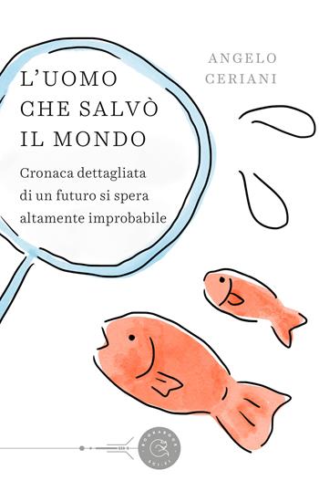 L' uomo che salvò il mondo. Cronaca dettagliata di un futuro si spera altamente improbabile - Angelo Ceriani - Libro bookabook 2022, Narrativa | Libraccio.it