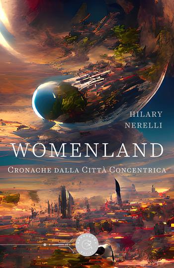 Womenland. Cronache dalla Città Concentrica - Hilary Nerelli - Libro bookabook 2022, Sci-fi | Libraccio.it