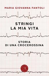 Stringi la mia vita. Storia di una crocerossina