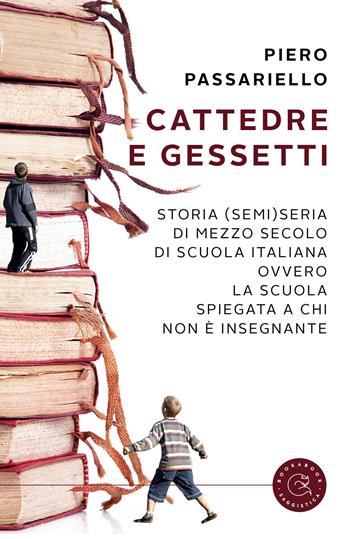 Cattedre e gessetti. Storia (semi)seria di mezzo secolo di scuola italiana ovvero la scuola spiegata a chi non è insegnante - Piero Passariello - Libro bookabook 2022, Saggistica | Libraccio.it