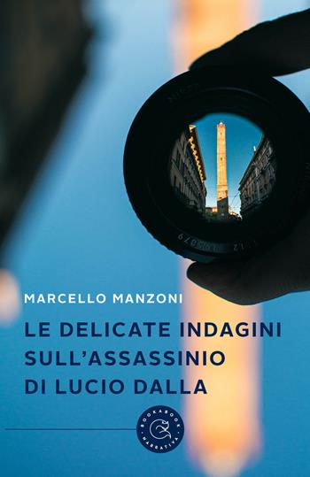 Le delicate indagini sull'assassinio di Lucio Dalla - Marcello Manzoni - Libro bookabook 2023, Narrativa | Libraccio.it