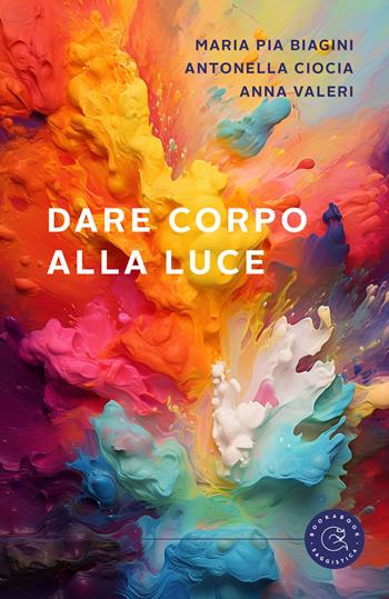 Dare corpo alla luce - Maria Pia Biagini, Antonella Ciocia, Anna Valeri - Libro bookabook 2023 | Libraccio.it
