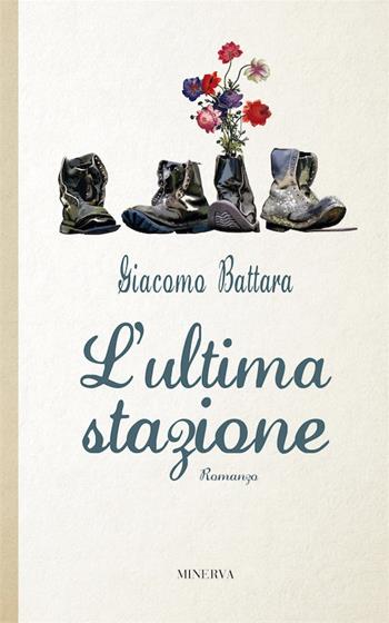 L' ultima stazione - Giacomo Battara - Libro Minerva Edizioni (Bologna) 2018, Narrativa Minerva | Libraccio.it