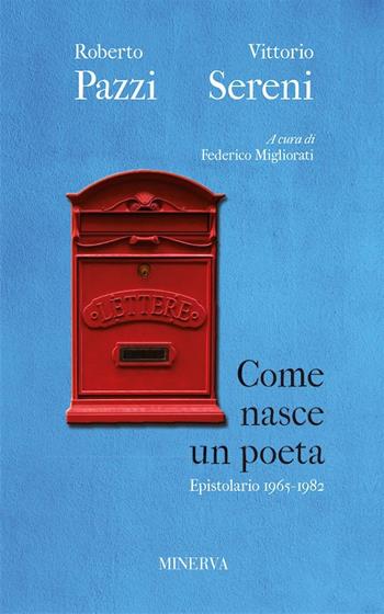 Come nasce un poeta. Epistolario fra Vittorio Sereni e Roberto Pazzi negli anni della contestazione (1965-1982). Nuova ediz. - Roberto Pazzi, Vittorio Sereni - Libro Minerva Edizioni (Bologna) 2018, Ritratti | Libraccio.it