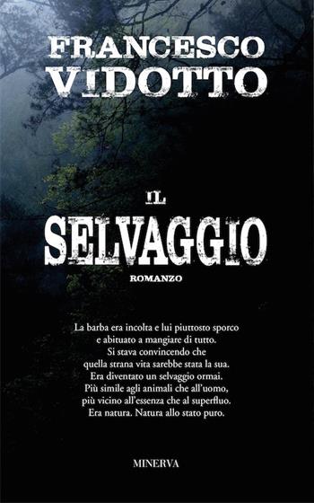 Il selvaggio - Francesco Vidotto - Libro Minerva Edizioni (Bologna) 2018, Narrativa Minerva | Libraccio.it