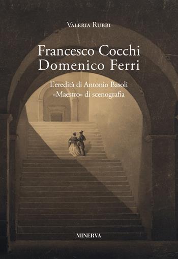 Francesco Cocchi, Domenico Ferri. L'eredità di Antonio Basoli - Valeria Rubbi - Libro Minerva Edizioni (Bologna) 2018 | Libraccio.it