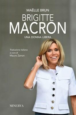Brigitte Macron. Una donna libera. Nuova ediz. - Maëlle Brun - Libro Minerva Edizioni (Bologna) 2018, Ritratti | Libraccio.it