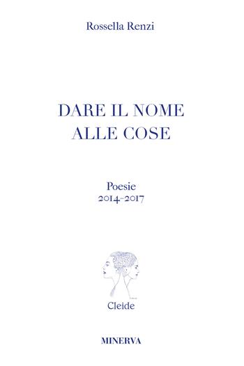 Dare il nome alle cose - Rossella Renzi - Libro Minerva Edizioni (Bologna) 2018, Cleide | Libraccio.it