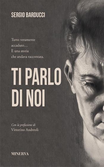 Ti parlo di noi - Sergio Barducci - Libro Minerva Edizioni (Bologna) 2018, Narrativa Minerva | Libraccio.it